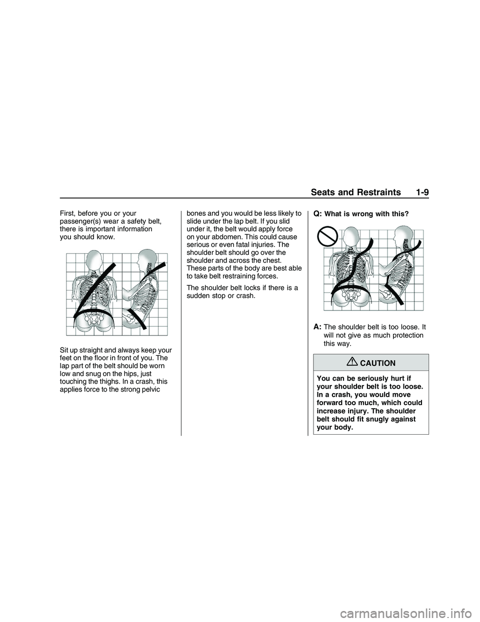 PONTIAC G8 2008 User Guide First, before you or your
passenger(s) wear a safety belt,
there is important information
you should know.
Sit up straight and always keep your
feet on the �oor in front of you. The
lap part of the be