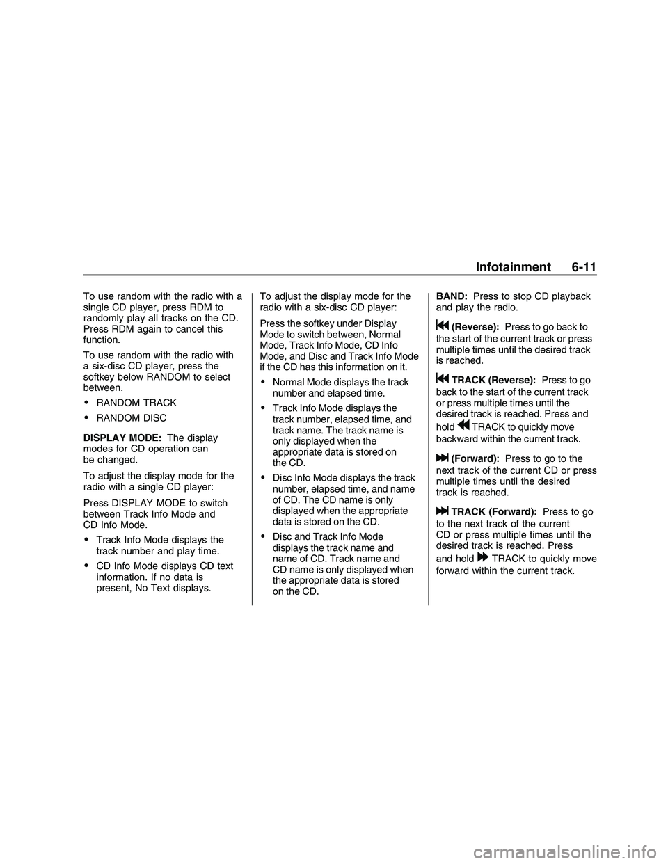 PONTIAC G8 2008 Owners Guide To use random with the radio with a
single CD player, press RDM to
randomly play all tracks on the CD.
Press RDM again to cancel this
function.
To use random with the radio with
a six-disc CD player, PONTIAC G8 2008 Owners Guide To use random with the radio with a
single CD player, press RDM to
randomly play all tracks on the CD.
Press RDM again to cancel this
function.
To use random with the radio with
a six-disc CD player,