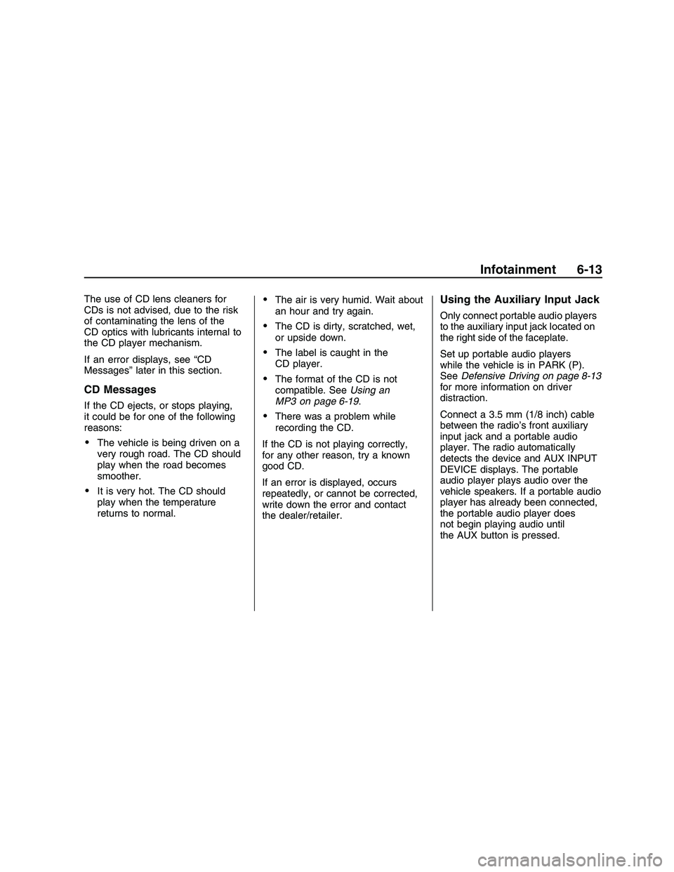 PONTIAC G8 2008  Owners Manual The use of CD lens cleaners for
CDs is not advised, due to the risk
of contaminating the lens of the
CD optics with lubricants internal to
the CD player mechanism.
If an error displays, see “CD
Mess PONTIAC G8 2008  Owners Manual The use of CD lens cleaners for
CDs is not advised, due to the risk
of contaminating the lens of the
CD optics with lubricants internal to
the CD player mechanism.
If an error displays, see “CD
Mess