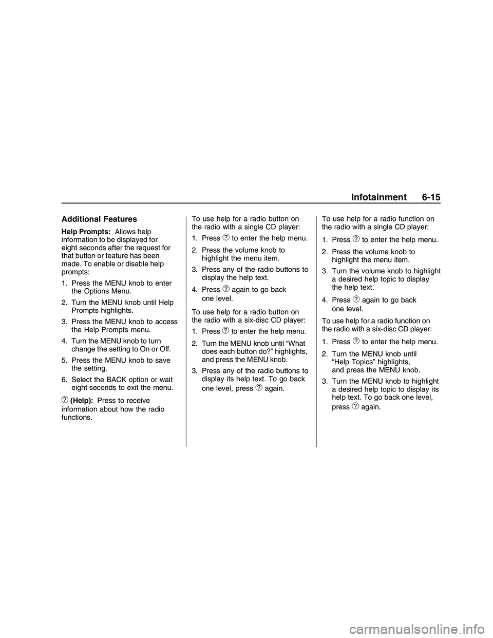 PONTIAC G8 2008 Owners Manual Additional Features
Help Prompts:Allows help
information to be displayed for
eight seconds after the request for
that button or feature has been
made. To enable or disable help
prompts:
1. Press the M PONTIAC G8 2008 Owners Manual Additional Features
Help Prompts:Allows help
information to be displayed for
eight seconds after the request for
that button or feature has been
made. To enable or disable help
prompts:
1. Press the M