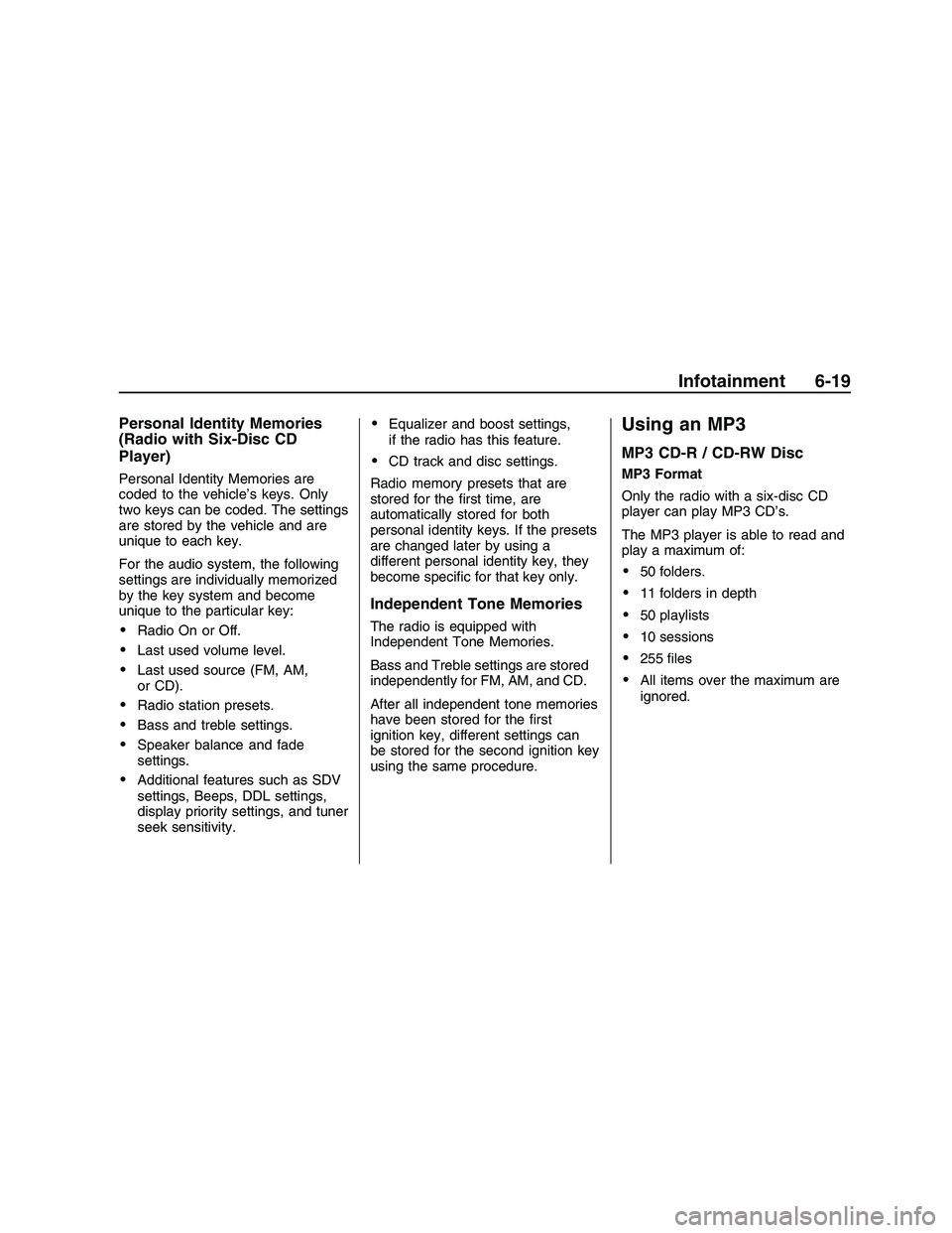PONTIAC G8 2008 Owners Guide Personal Identity Memories
(Radio with Six-Disc CD
Player)
Personal Identity Memories are
coded to the vehicle’s keys. Only
two keys can be coded. The settings
are stored by the vehicle and are
uniq PONTIAC G8 2008 Owners Guide Personal Identity Memories
(Radio with Six-Disc CD
Player)
Personal Identity Memories are
coded to the vehicle’s keys. Only
two keys can be coded. The settings
are stored by the vehicle and are
uniq