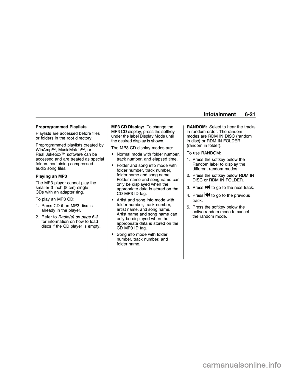 PONTIAC G8 2008 Owners Guide Preprogrammed Playlists
Playlists are accessed before �les
or folders in the root directory.
Preprogrammed playlists created by
WinAmp™, MusicMatch™, or
Real Jukebox™ software can be
accessed an