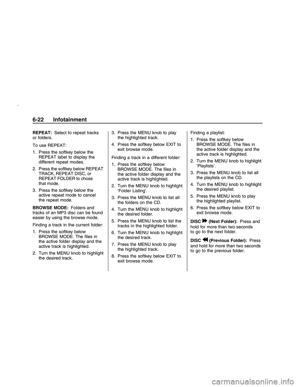 PONTIAC G8 2008 Owners Guide REPEAT:Select to repeat tracks
or folders.
To use REPEAT:
1. Press the softkey below the
REPEAT label to display the
different repeat modes.
2. Press the softkey below REPEAT
TRACK, REPEAT DISC, or
RE