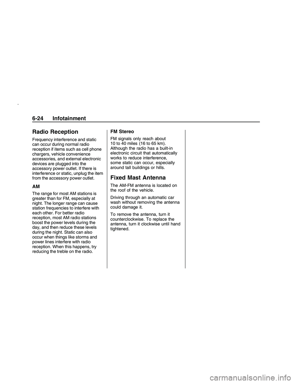 PONTIAC G8 2008  Owners Manual Radio Reception
Frequency interference and static
can occur during normal radio
reception if items such as cell phone
chargers, vehicle convenience
accessories, and external electronic
devices are plu