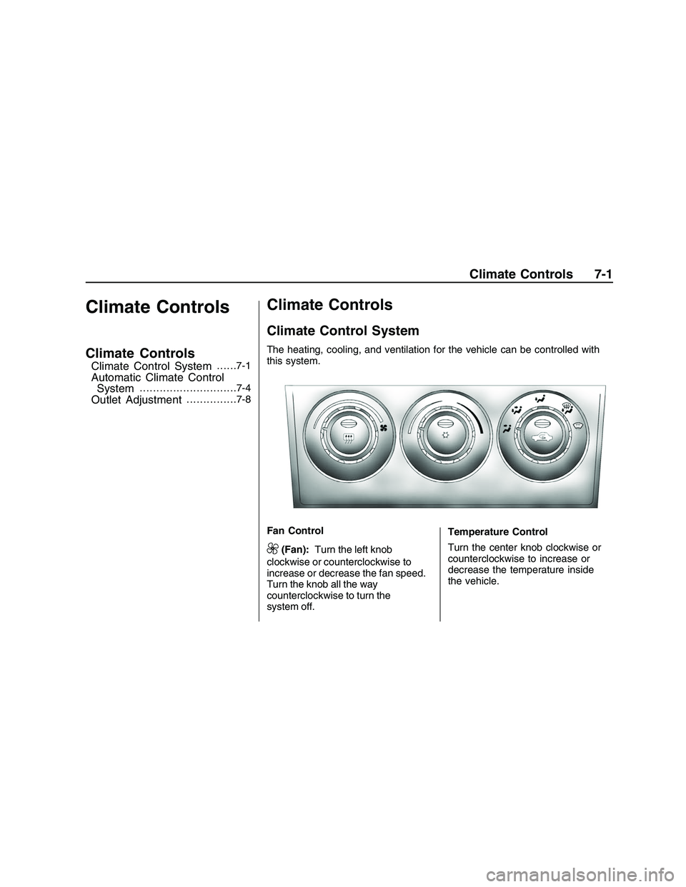 PONTIAC G8 2008 Owners Manual Climate Controls
Climate Controls
Climate Control System......7-1
Automatic Climate Control
System............................ .7-4
Outlet Adjustment...............7-8
Climate Controls
Climate Control PONTIAC G8 2008 Owners Manual Climate Controls
Climate Controls
Climate Control System......7-1
Automatic Climate Control
System............................ .7-4
Outlet Adjustment...............7-8
Climate Controls
Climate Control