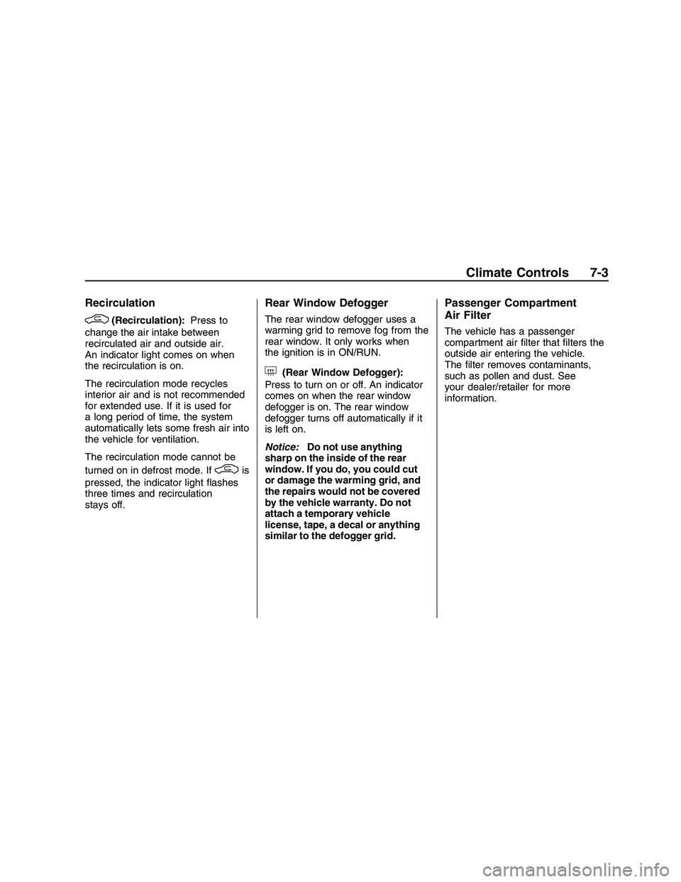 PONTIAC G8 2008 Owners Manual Recirculation
/(Recirculation):Press to
change the air intake between
recirculated air and outside air.
An indicator light comes on when
the recirculation is on.
The recirculation mode recycles
interi PONTIAC G8 2008 Owners Manual Recirculation
/(Recirculation):Press to
change the air intake between
recirculated air and outside air.
An indicator light comes on when
the recirculation is on.
The recirculation mode recycles
interi