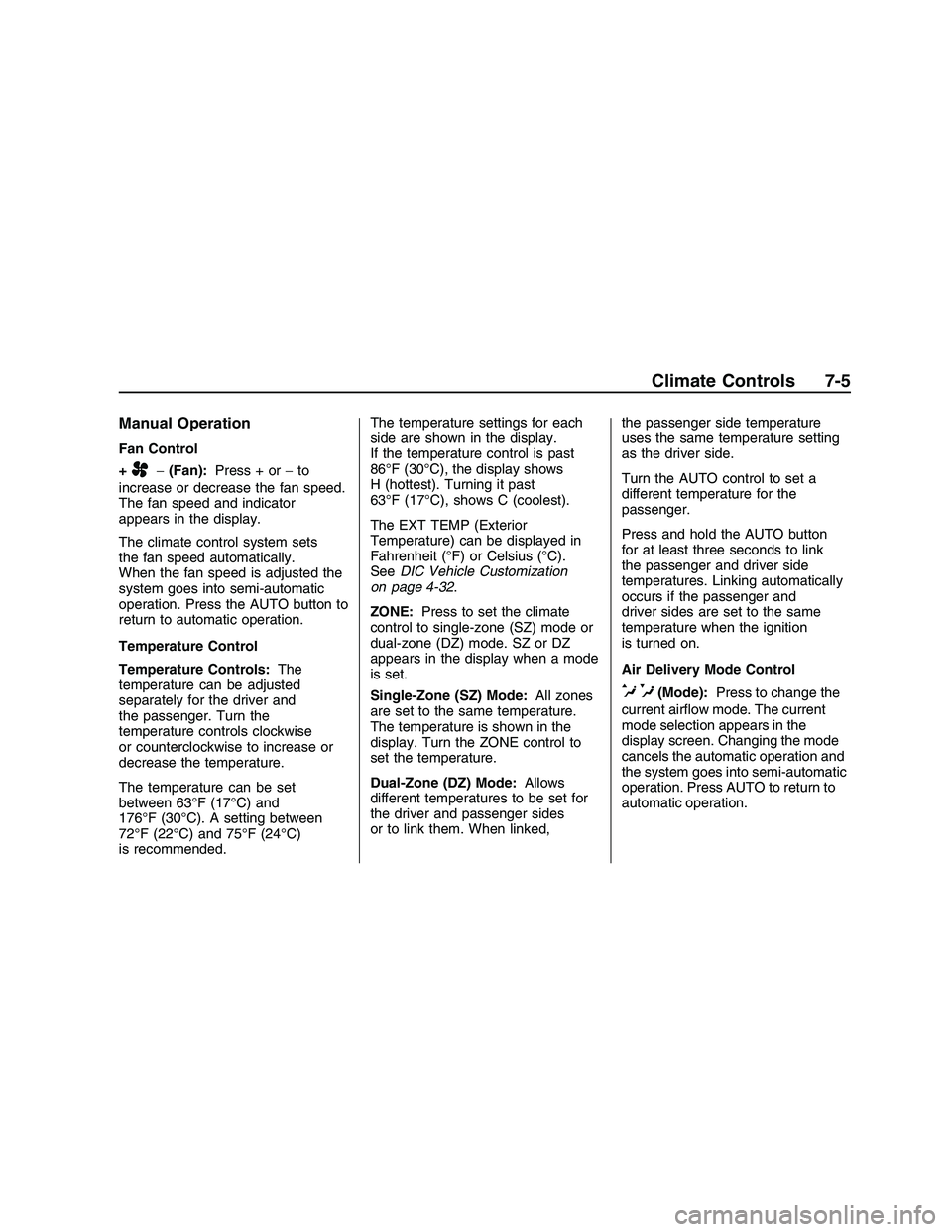 PONTIAC G8 2008 Owners Manual Manual Operation
Fan Control
+
A−(Fan):Press + or−to
increase or decrease the fan speed.
The fan speed and indicator
appears in the display.
The climate control system sets
the fan speed automatic PONTIAC G8 2008 Owners Manual Manual Operation
Fan Control
+
A−(Fan):Press + or−to
increase or decrease the fan speed.
The fan speed and indicator
appears in the display.
The climate control system sets
the fan speed automatic
