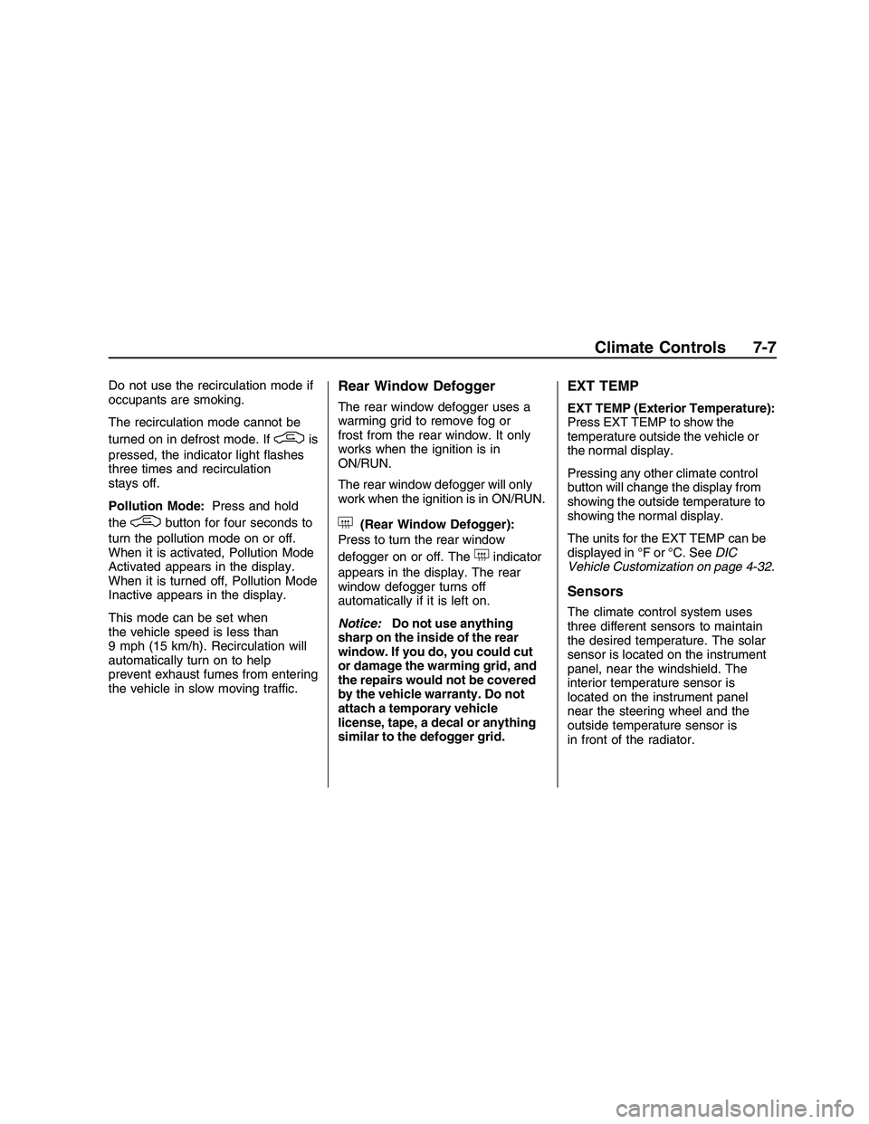 PONTIAC G8 2008  Owners Manual Do not use the recirculation mode if
occupants are smoking.
The recirculation mode cannot be
turned on in defrost mode. If
/is
pressed, the indicator light �ashes
three times and recirculation
stays o