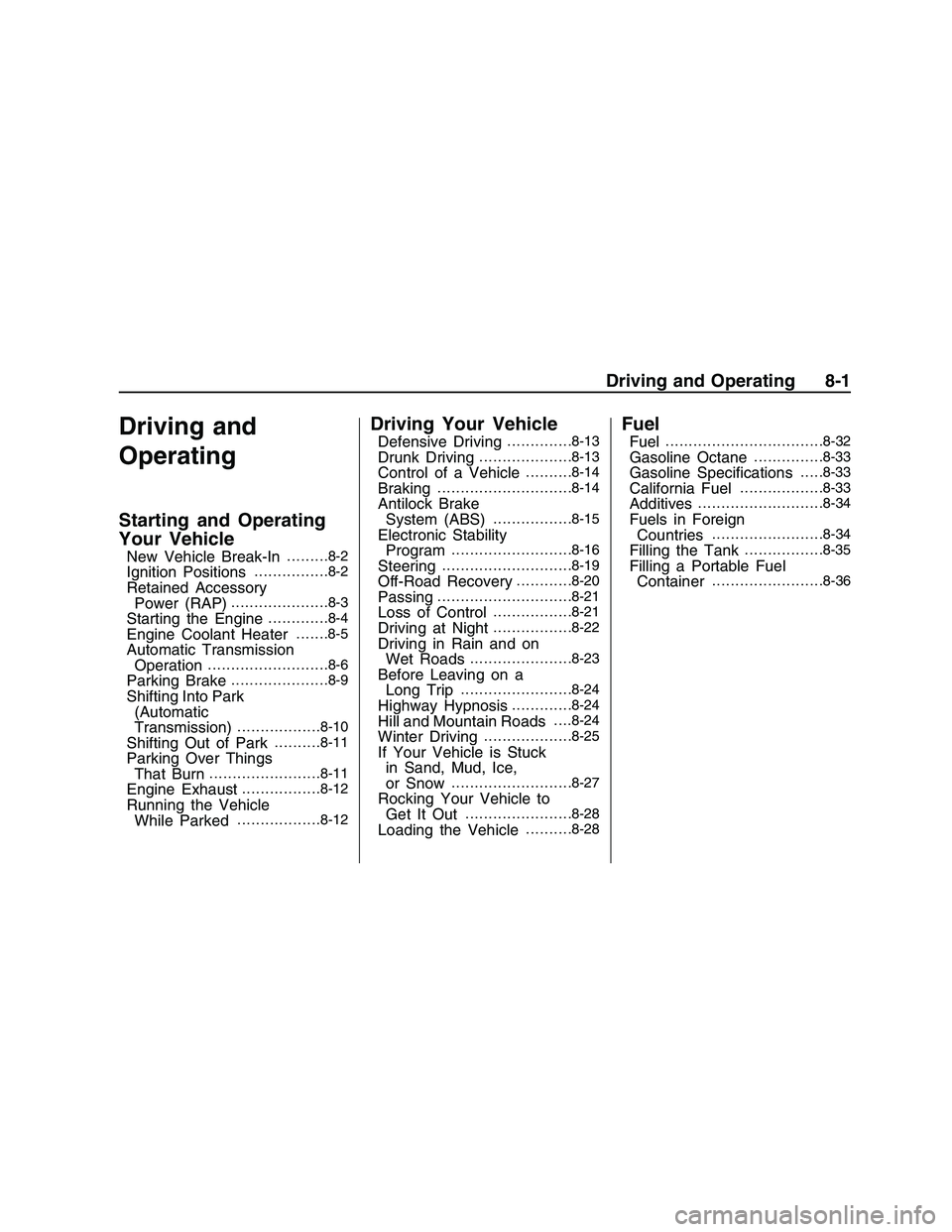PONTIAC G8 2008  Owners Manual Driving and
Operating
Starting and Operating
Your Vehicle
New Vehicle Break-In.........8-2
Ignition Positions................8-2
Retained Accessory
Power (RAP).....................8-3
Starting the Eng
