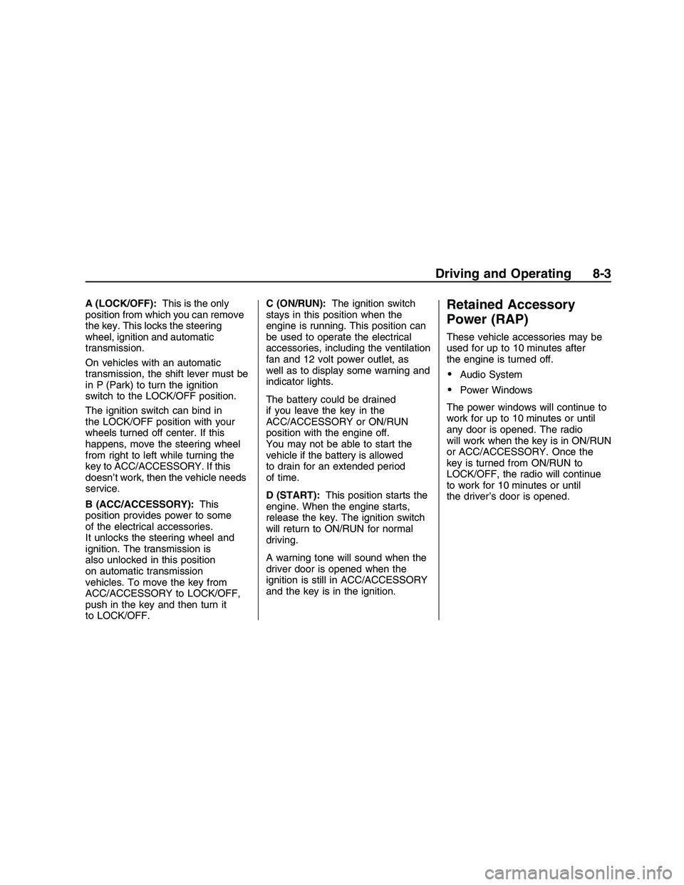 PONTIAC G8 2008 Owners Guide A (LOCK/OFF):This is the only
position from which you can remove
the key. This locks the steering
wheel, ignition and automatic
transmission.
On vehicles with an automatic
transmission, the shift leve
