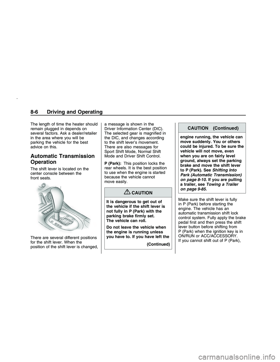 PONTIAC G8 2008 Owners Guide The length of time the heater should
remain plugged in depends on
several factors. Ask a dealer/retailer
in the area where you will be
parking the vehicle for the best
advice on this.
Automatic Transm