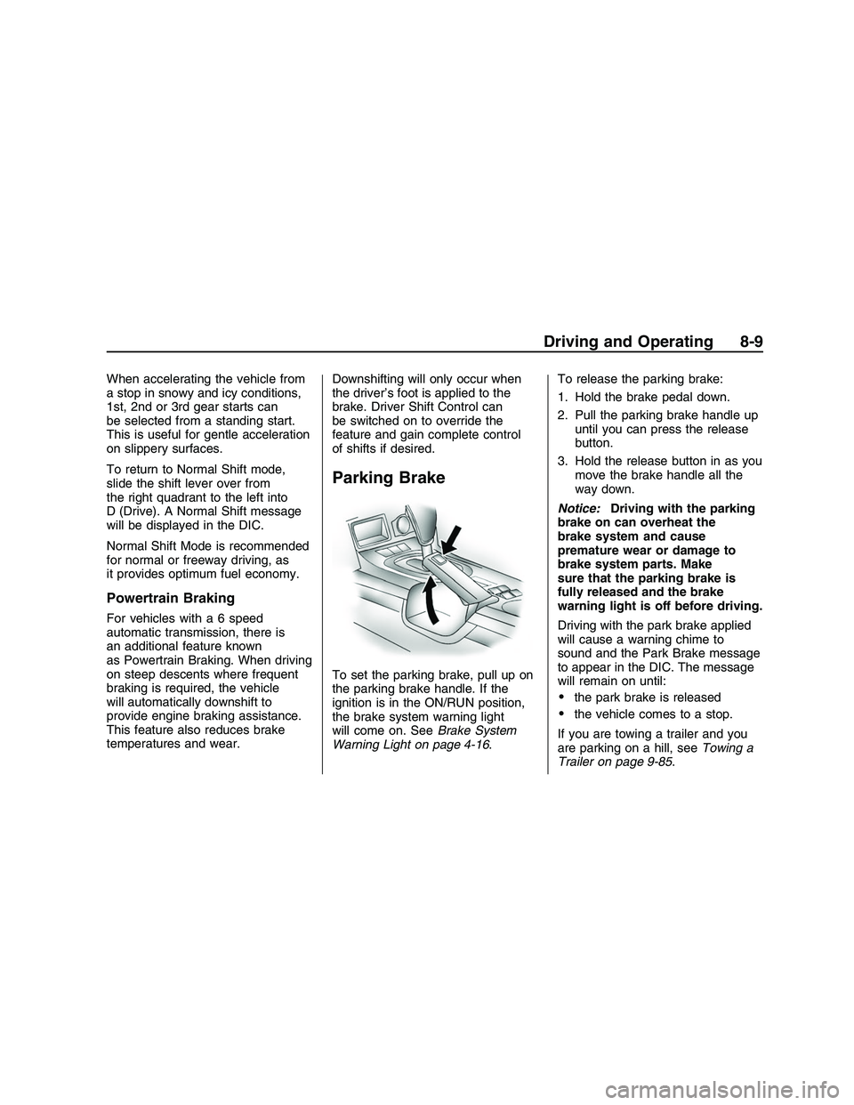 PONTIAC G8 2008 User Guide When accelerating the vehicle from
a stop in snowy and icy conditions,
1st, 2nd or 3rd gear starts can
be selected from a standing start.
This is useful for gentle acceleration
on slippery surfaces.
T PONTIAC G8 2008 User Guide When accelerating the vehicle from
a stop in snowy and icy conditions,
1st, 2nd or 3rd gear starts can
be selected from a standing start.
This is useful for gentle acceleration
on slippery surfaces.
T