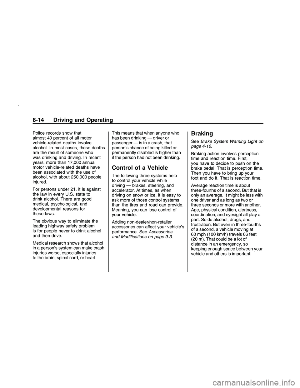 PONTIAC G8 2008  Owners Manual Police records show that
almost 40 percent of all motor
vehicle-related deaths involve
alcohol. In most cases, these deaths
are the result of someone who
was drinking and driving. In recent
years, mor