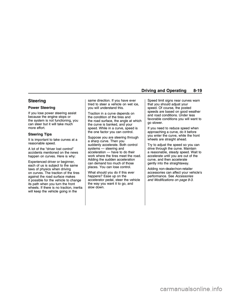 PONTIAC G8 2008  Owners Manual Steering
Power Steering
If you lose power steering assist
because the engine stops or
the system is not functioning, you
can steer but it will take much
more effort.
Steering Tips
It is important to t