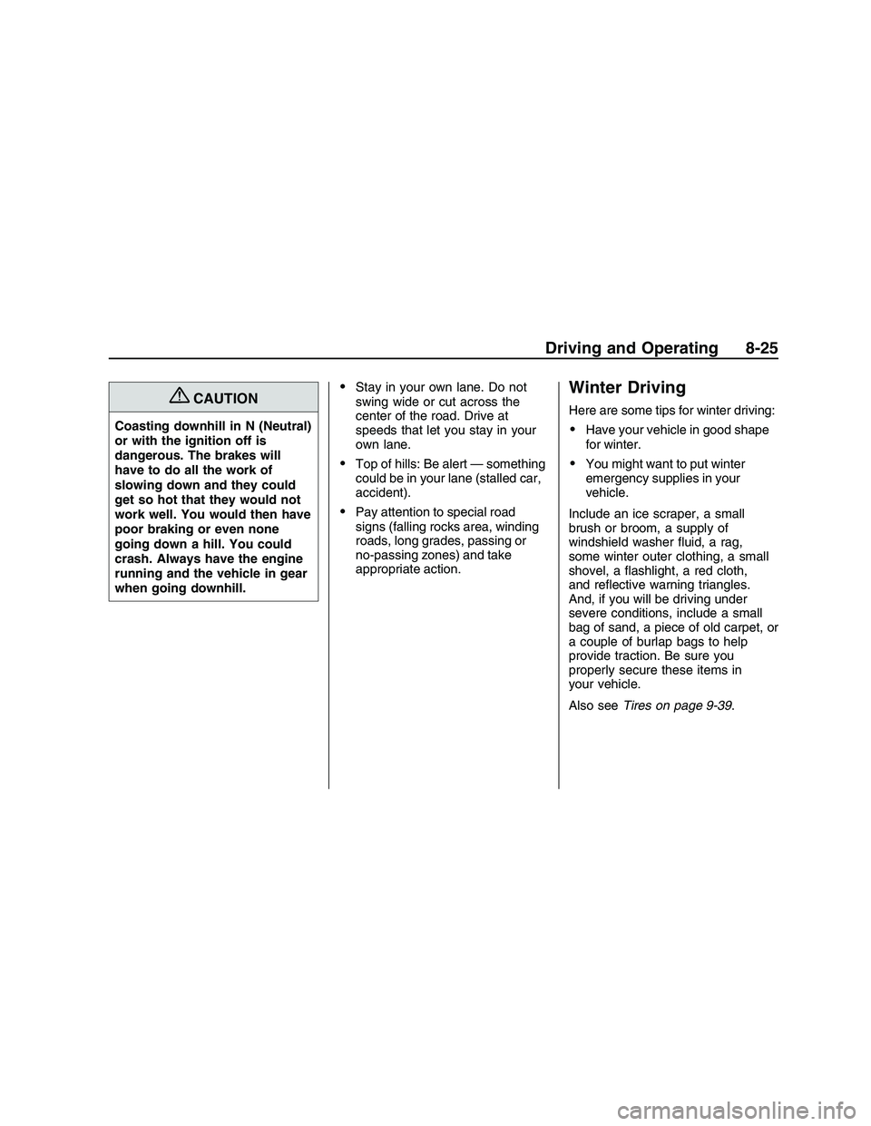 PONTIAC G8 2008  Owners Manual {CAUTION
Coasting downhill in N (Neutral)
or with the ignition off is
dangerous. The brakes will
have to do all the work of
slowing down and they could
get so hot that they would not
work well. You wo