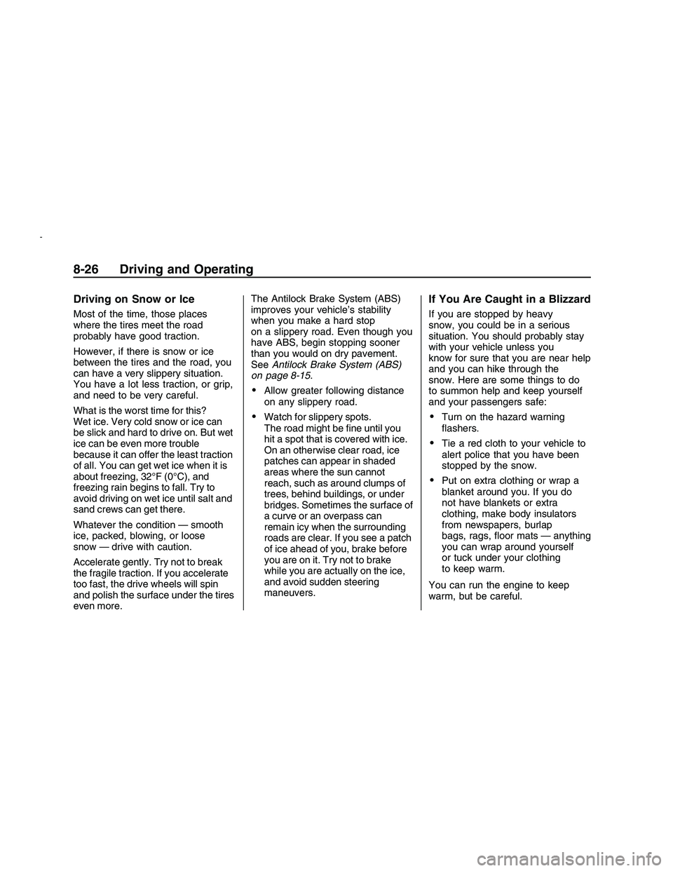 PONTIAC G8 2008  Owners Manual Driving on Snow or Ice
Most of the time, those places
where the tires meet the road
probably have good traction.
However, if there is snow or ice
between the tires and the road, you
can have a very sl