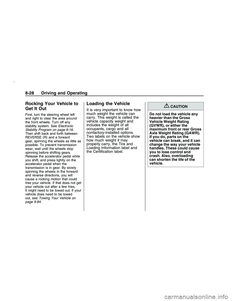 PONTIAC G8 2008  Owners Manual Rocking Your Vehicle to
Get It Out
First, turn the steering wheel left
and right to clear the area around
the front wheels. Turn off any
stability system. SeeElectronic
Stability Program on page 8-16.