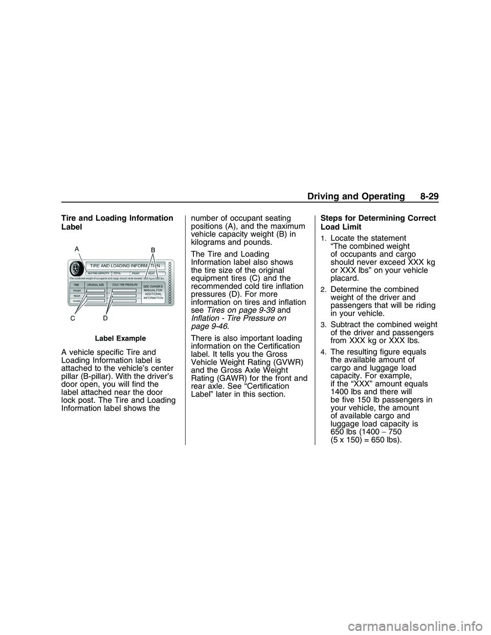 PONTIAC G8 2008  Owners Manual Tire and Loading Information
Label
A vehicle speci�c Tire and
Loading Information label is
attached to the vehicle’s center
pillar (B-pillar). With the driver’s
door open, you will �nd the
label a