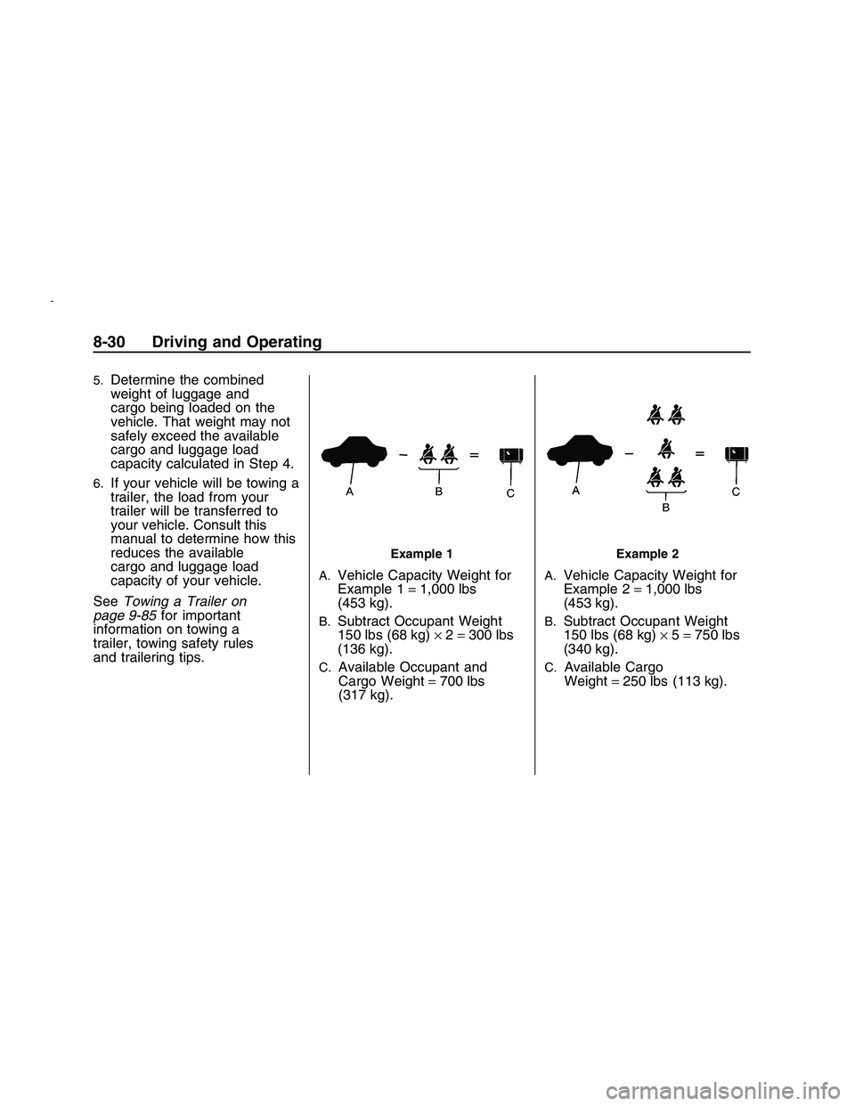 PONTIAC G8 2008  Owners Manual 5.Determine the combined
weight of luggage and
cargo being loaded on the
vehicle. That weight may not
safely exceed the available
cargo and luggage load
capacity calculated in Step 4.
6.If your vehicl