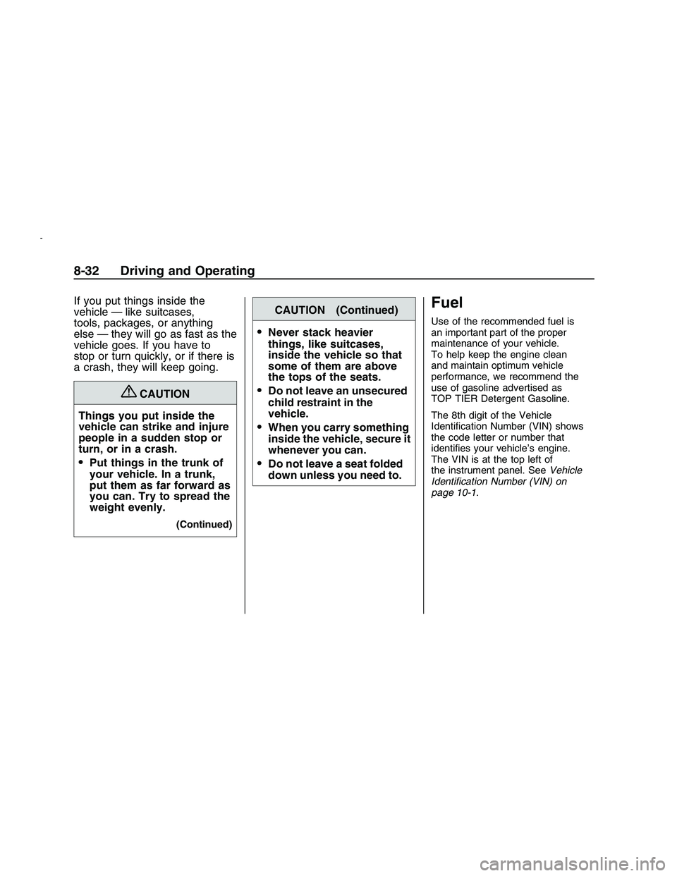 PONTIAC G8 2008  Owners Manual If you put things inside the
vehicle — like suitcases,
tools, packages, or anything
else — they will go as fast as the
vehicle goes. If you have to
stop or turn quickly, or if there is
a crash, th