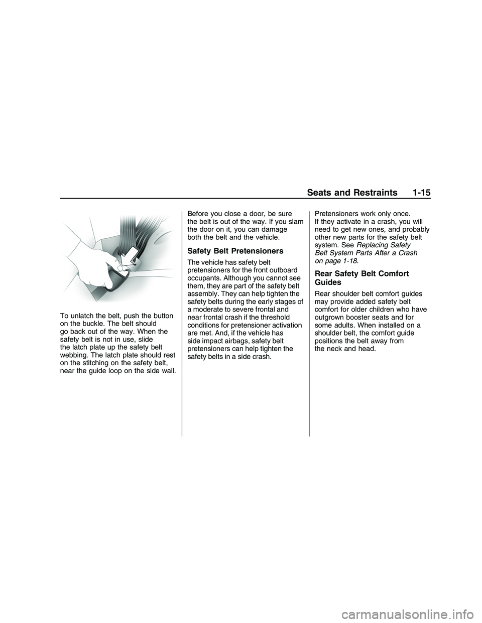 PONTIAC G8 2008 User Guide To unlatch the belt, push the button
on the buckle. The belt should
go back out of the way. When the
safety belt is not in use, slide
the latch plate up the safety belt
webbing. The latch plate should