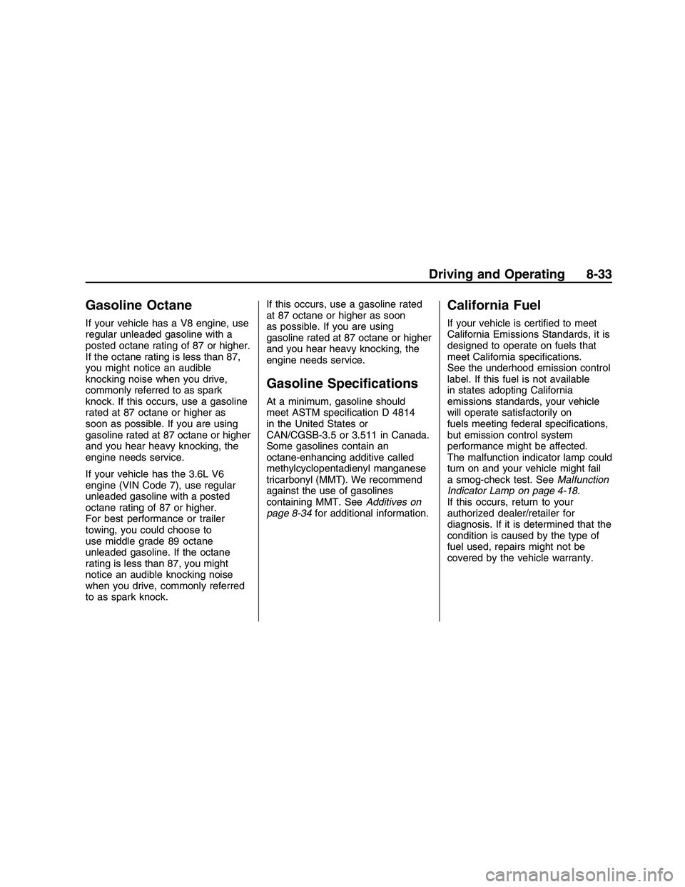 PONTIAC G8 2008  Owners Manual Gasoline Octane
If your vehicle has a V8 engine, use
regular unleaded gasoline with a
posted octane rating of 87 or higher.
If the octane rating is less than 87,
you might notice an audible
knocking n