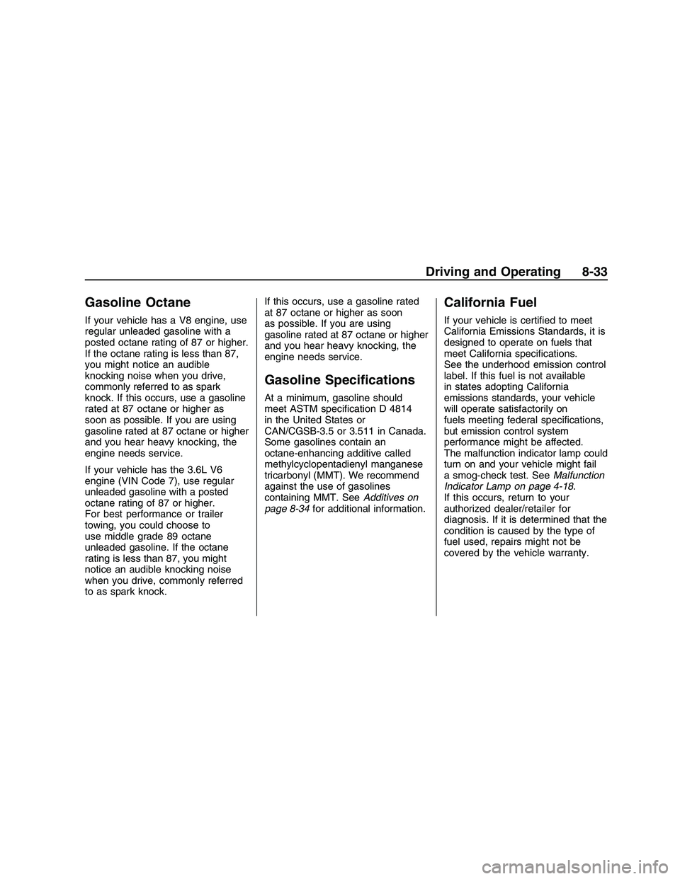 PONTIAC G8 2008  Owners Manual Gasoline Octane
If your vehicle has a V8 engine, use
regular unleaded gasoline with a
posted octane rating of 87 or higher.
If the octane rating is less than 87,
you might notice an audible
knocking n