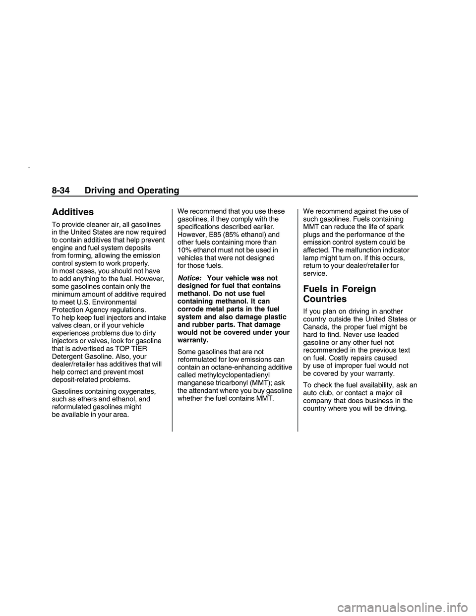 PONTIAC G8 2008  Owners Manual Additives
To provide cleaner air, all gasolines
in the United States are now required
to contain additives that help prevent
engine and fuel system deposits
from forming, allowing the emission
control