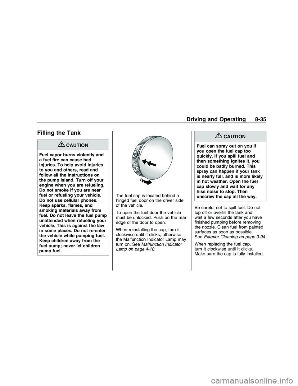 PONTIAC G8 2008  Owners Manual Filling the Tank
{CAUTION
Fuel vapor burns violently and
a fuel �re can cause bad
injuries. To help avoid injuries
to you and others, read and
follow all the instructions on
the pump island. Turn off 