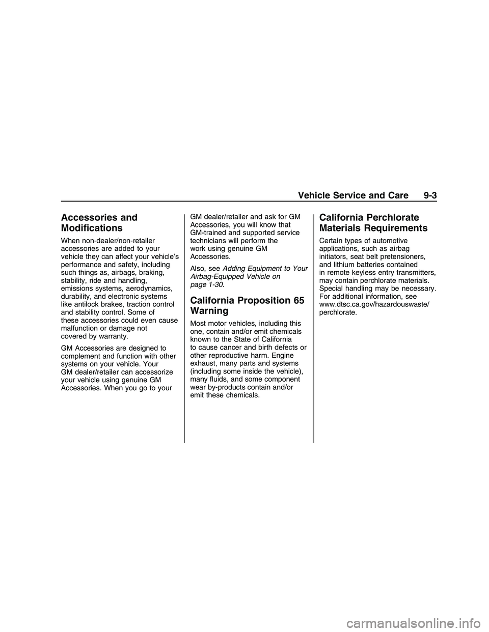 PONTIAC G8 2008 Service Manual Accessories and
Modi�cations
When non-dealer/non-retailer
accessories are added to your
vehicle they can affect your vehicle’s
performance and safety, including
such things as, airbags, braking,
sta