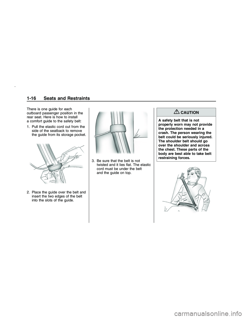PONTIAC G8 2008 User Guide There is one guide for each
outboard passenger position in the
rear seat. Here is how to install
a comfort guide to the safety belt:
1. Pull the elastic cord out from the
side of the seatback to remov