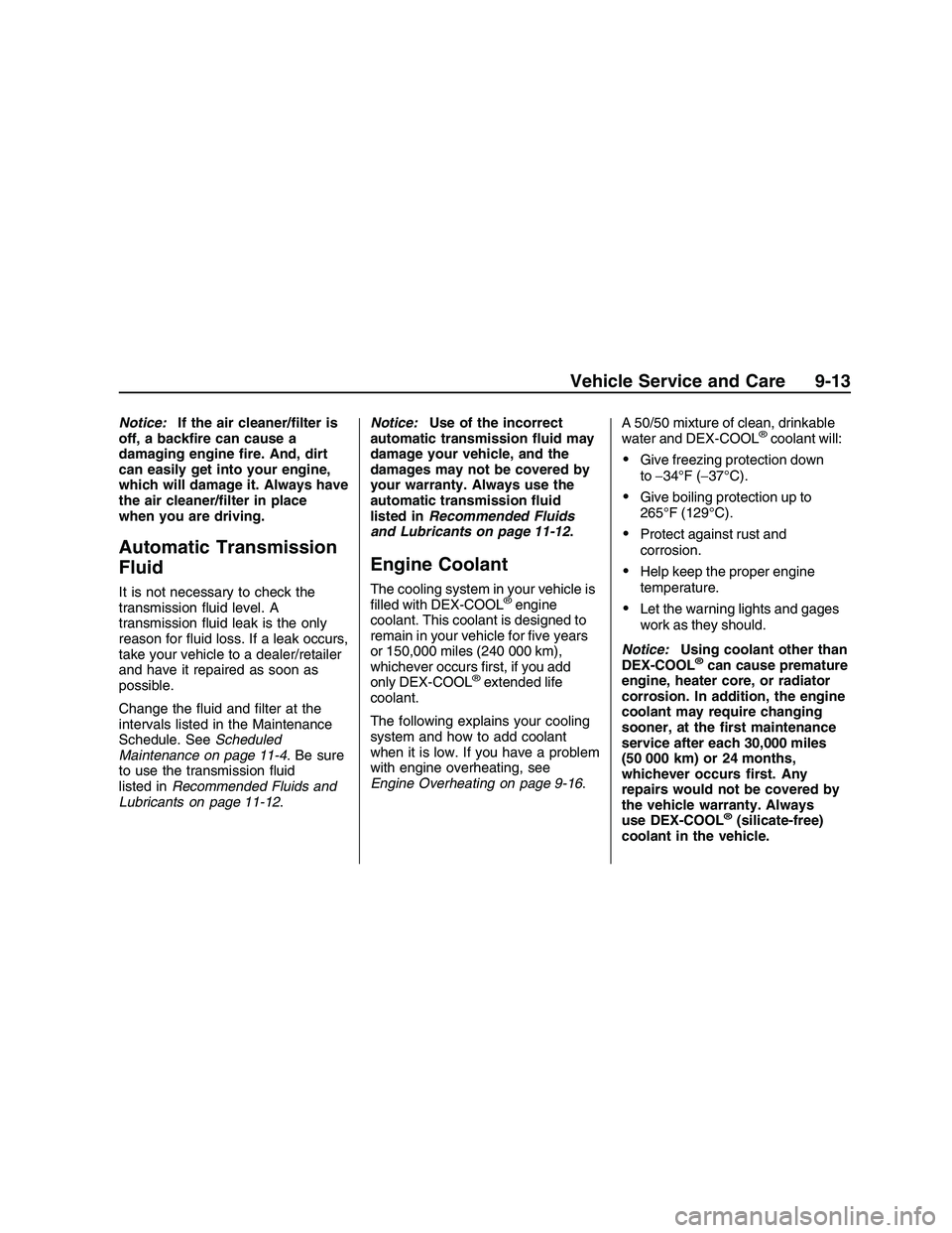 PONTIAC G8 2008 Owners Manual Notice:If the air cleaner/�lter is
off, a back�re can cause a
damaging engine �re. And, dirt
can easily get into your engine,
which will damage it. Always have
the air cleaner/�lter in place
when you 