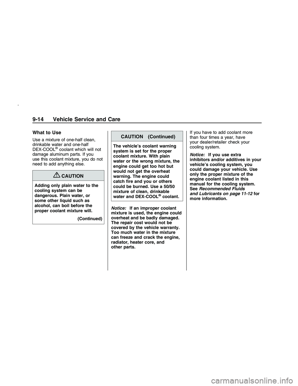 PONTIAC G8 2008 Owners Manual What to Use
Use a mixture of one-half clean,
drinkable water and one-half
DEX-COOL
®coolant which will not
damage aluminum parts. If you
use this coolant mixture, you do not
need to add anything else