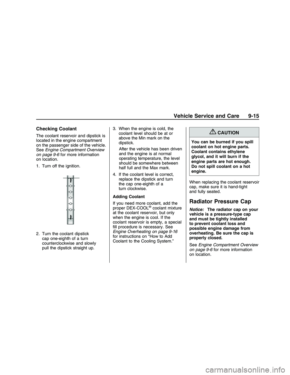 PONTIAC G8 2008 Owners Manual Checking Coolant
The coolant reservoir and dipstick is
located in the engine compartment
on the passenger side of the vehicle.
SeeEngine Compartment Overview
on page 9-6for more information
on locatio