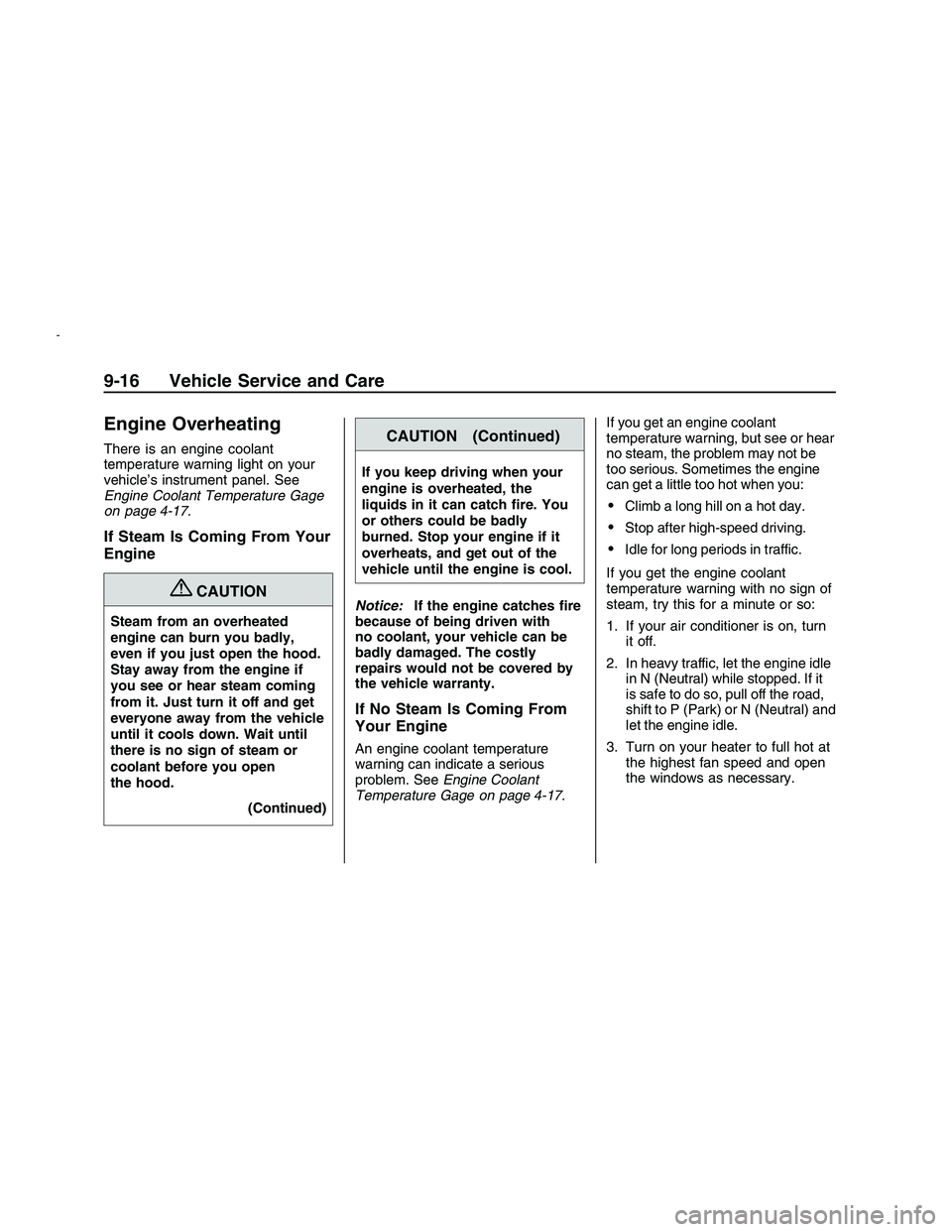 PONTIAC G8 2008  Owners Manual Engine Overheating
There is an engine coolant
temperature warning light on your
vehicle’s instrument panel. See
Engine Coolant Temperature Gage
on page 4-17.
If Steam Is Coming From Your
Engine
{CAU