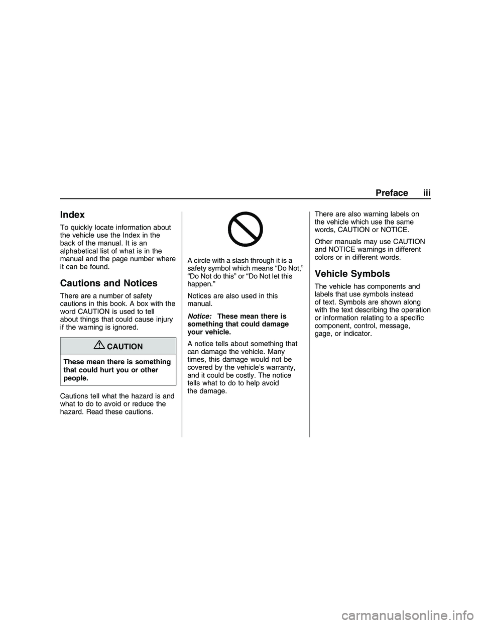 PONTIAC G8 2008 Owners Manual Index
To quickly locate information about
the vehicle use the Index in the
back of the manual. It is an
alphabetical list of what is in the
manual and the page number where
it can be found.
Cautions a PONTIAC G8 2008 Owners Manual Index
To quickly locate information about
the vehicle use the Index in the
back of the manual. It is an
alphabetical list of what is in the
manual and the page number where
it can be found.
Cautions a