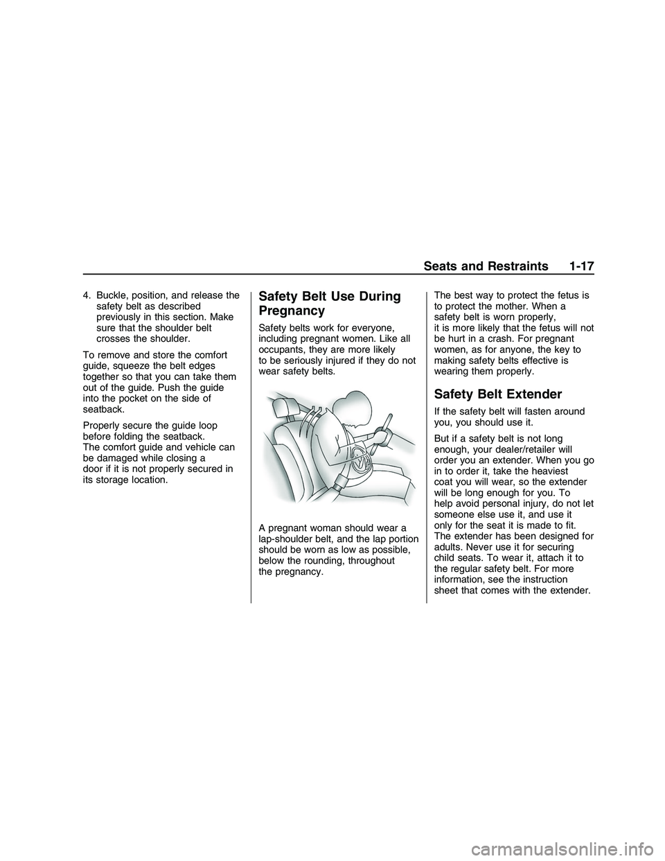 PONTIAC G8 2008  Owners Manual 4. Buckle, position, and release the
safety belt as described
previously in this section. Make
sure that the shoulder belt
crosses the shoulder.
To remove and store the comfort
guide, squeeze the belt