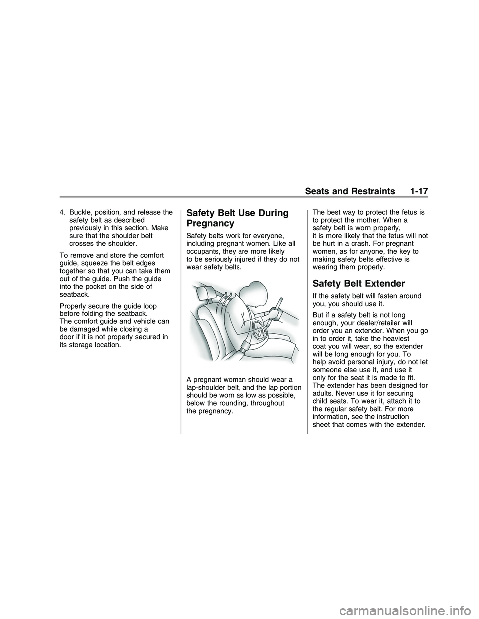 PONTIAC G8 2008 Owners Manual 4. Buckle, position, and release the
safety belt as described
previously in this section. Make
sure that the shoulder belt
crosses the shoulder.
To remove and store the comfort
guide, squeeze the belt PONTIAC G8 2008 Owners Manual 4. Buckle, position, and release the
safety belt as described
previously in this section. Make
sure that the shoulder belt
crosses the shoulder.
To remove and store the comfort
guide, squeeze the belt