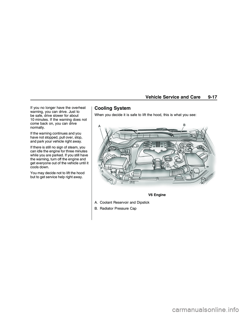 PONTIAC G8 2008 Owners Manual If you no longer have the overheat
warning, you can drive. Just to
be safe, drive slower for about
10 minutes. If the warning does not
come back on, you can drive
normally.
If the warning continues an PONTIAC G8 2008 Owners Manual If you no longer have the overheat
warning, you can drive. Just to
be safe, drive slower for about
10 minutes. If the warning does not
come back on, you can drive
normally.
If the warning continues an
