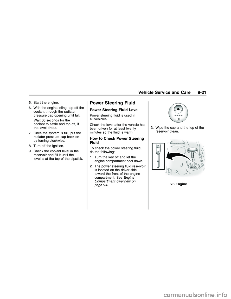 PONTIAC G8 2008  Owners Manual 5. Start the engine.
6. With the engine idling, top off the
coolant through the radiator
pressure cap opening until full.
Wait 30 seconds for the
coolant to settle and top off, if
the level drops.
7. 