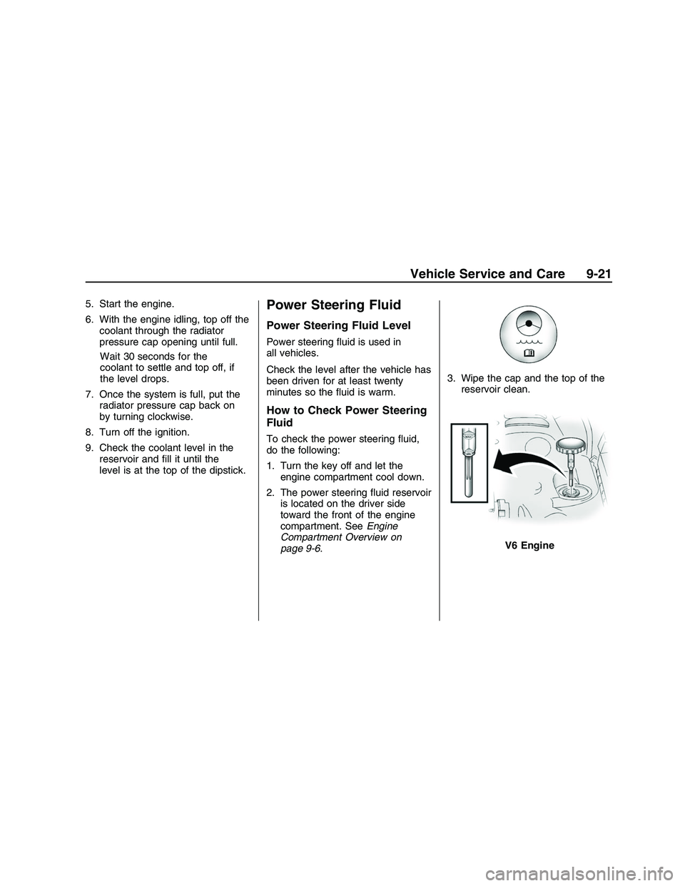 PONTIAC G8 2008 Service Manual 5. Start the engine.
6. With the engine idling, top off the
coolant through the radiator
pressure cap opening until full.
Wait 30 seconds for the
coolant to settle and top off, if
the level drops.
7. 