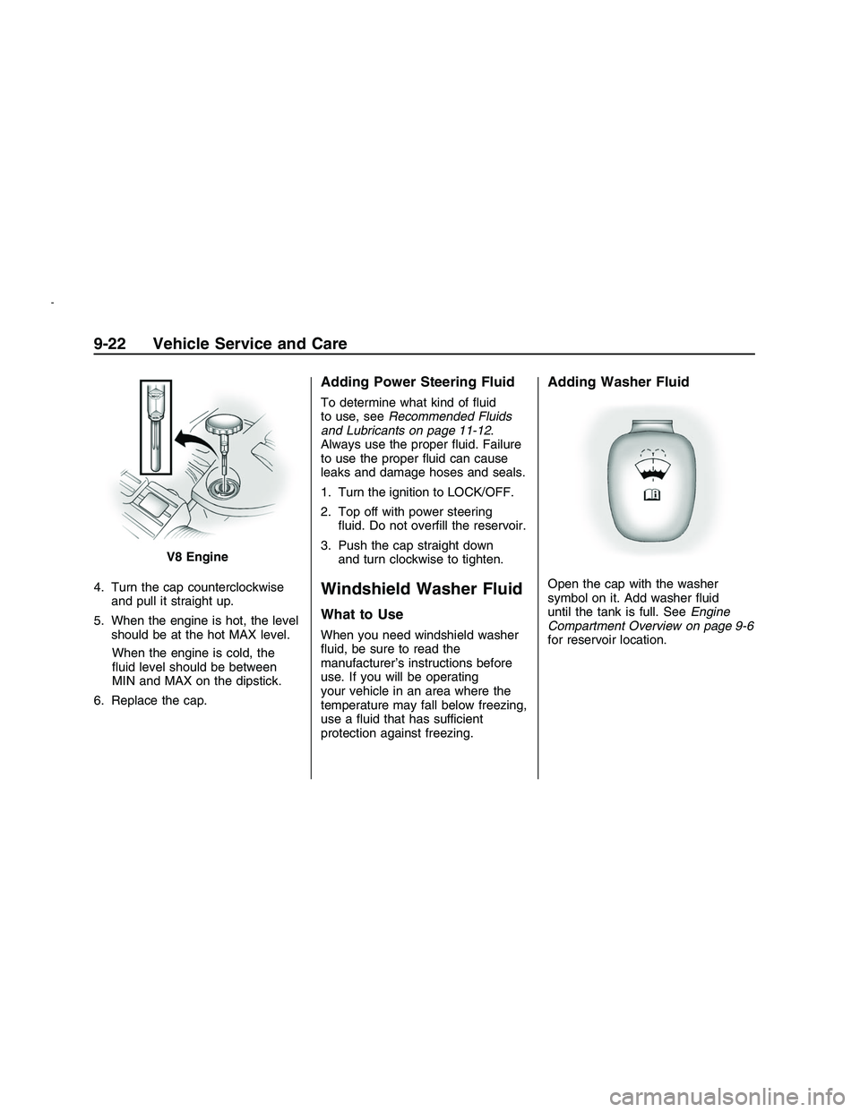 PONTIAC G8 2008  Owners Manual 4. Turn the cap counterclockwise
and pull it straight up.
5. When the engine is hot, the level
should be at the hot MAX level.
When the engine is cold, the
�uid level should be between
MIN and MAX on 