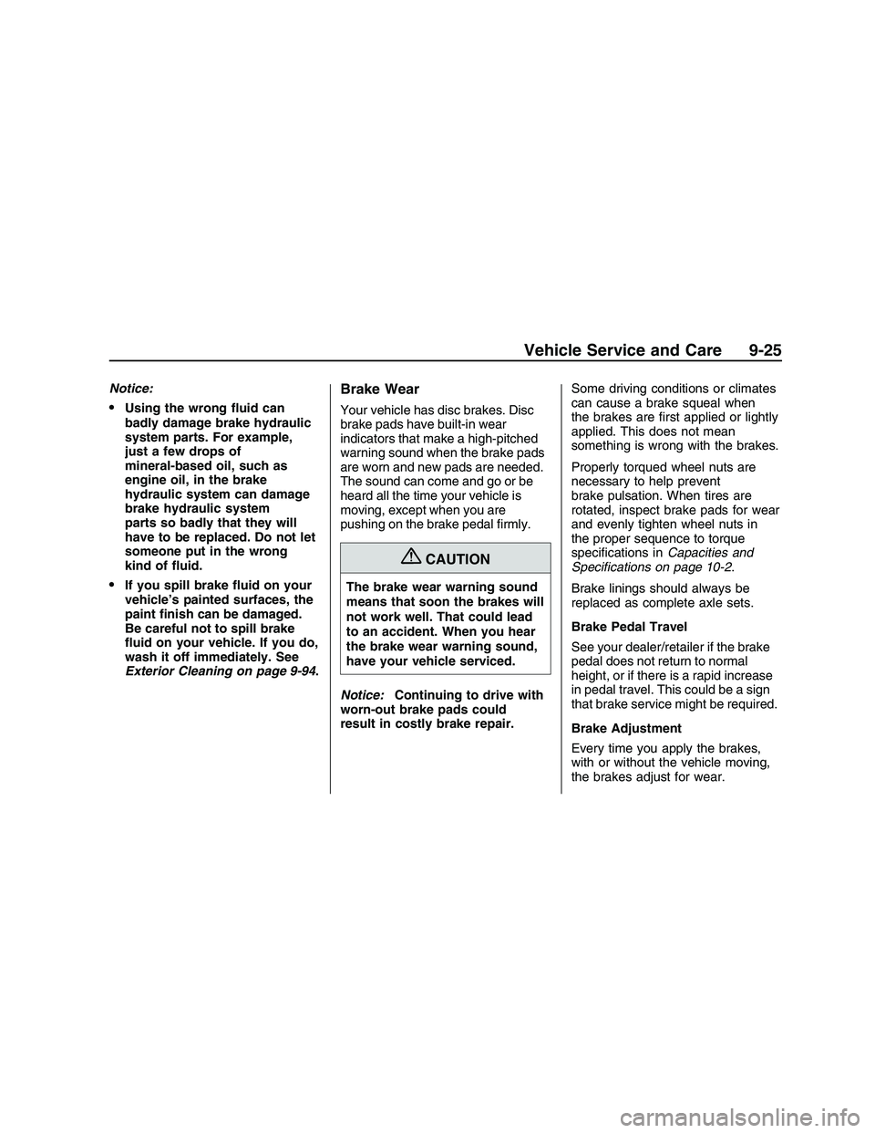 PONTIAC G8 2008  Owners Manual Notice:
Using the wrong �uid can
badly damage brake hydraulic
system parts. For example,
just a few drops of
mineral-based oil, such as
engine oil, in the brake
hydraulic system can damage
brake hydra