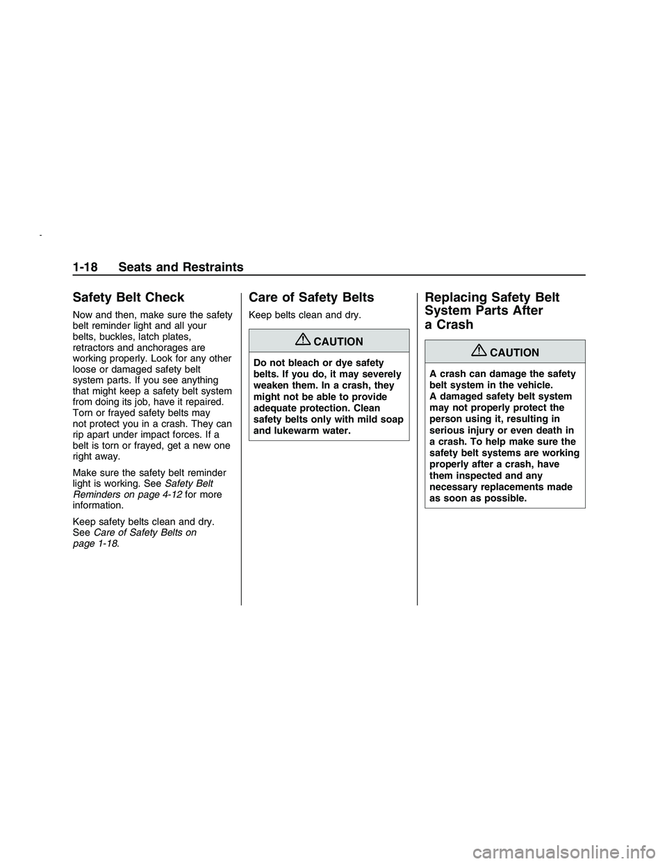 PONTIAC G8 2008 Owners Manual Safety Belt Check
Now and then, make sure the safety
belt reminder light and all your
belts, buckles, latch plates,
retractors and anchorages are
working properly. Look for any other
loose or damaged 