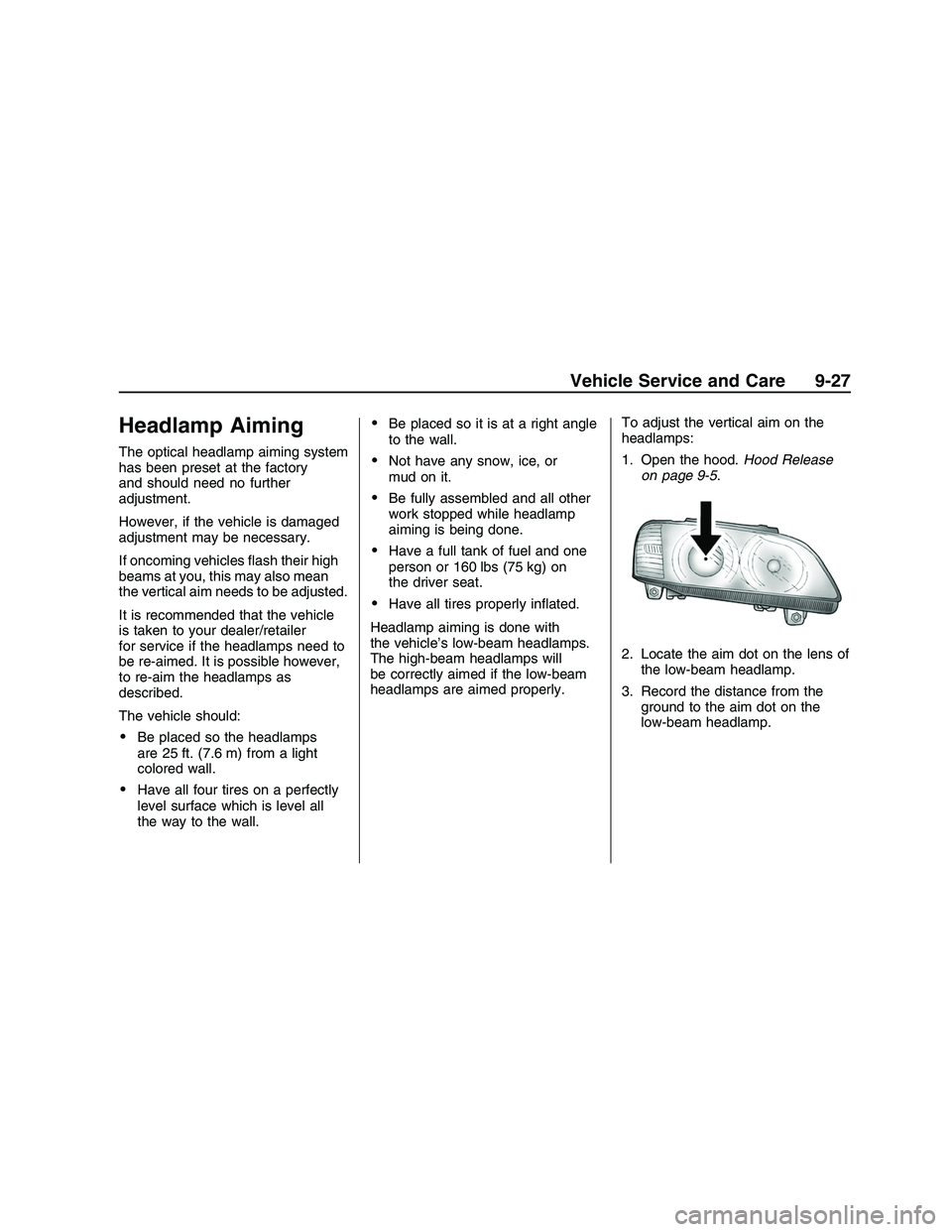 PONTIAC G8 2008  Owners Manual Headlamp Aiming
The optical headlamp aiming system
has been preset at the factory
and should need no further
adjustment.
However, if the vehicle is damaged
adjustment may be necessary.
If oncoming veh