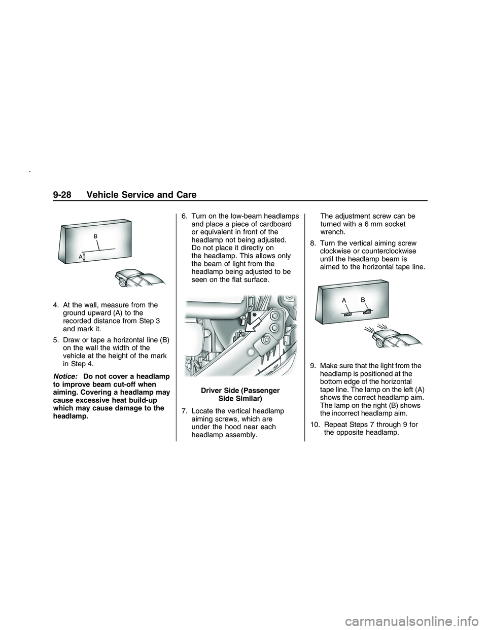 PONTIAC G8 2008 User Guide 4. At the wall, measure from the
ground upward (A) to the
recorded distance from Step 3
and mark it.
5. Draw or tape a horizontal line (B)
on the wall the width of the
vehicle at the height of the mar