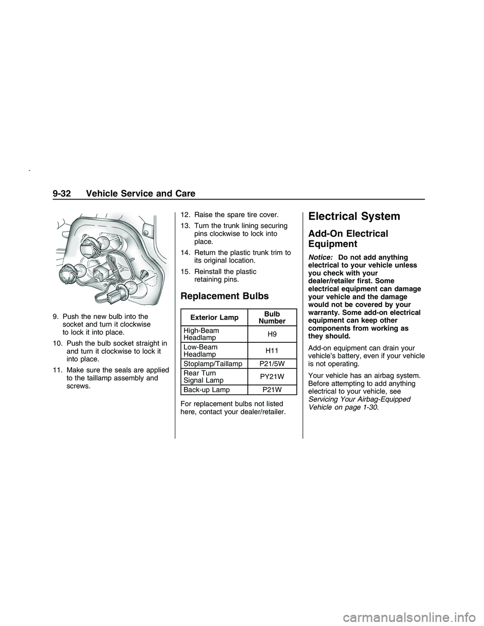 PONTIAC G8 2008 User Guide 9. Push the new bulb into the
socket and turn it clockwise
to lock it into place.
10. Push the bulb socket straight in
and turn it clockwise to lock it
into place.
11. Make sure the seals are applied
