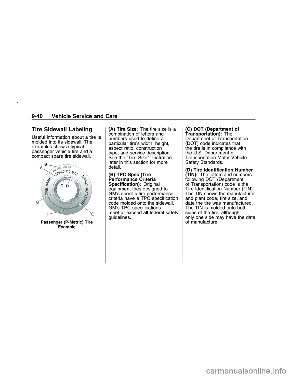 PONTIAC G8 2008  Owners Manual Tire Sidewall Labeling
Useful information about a tire is
molded into its sidewall. The
examples show a typical
passenger vehicle tire and a
compact spare tire sidewall.(A) Tire Size
:The tire size is