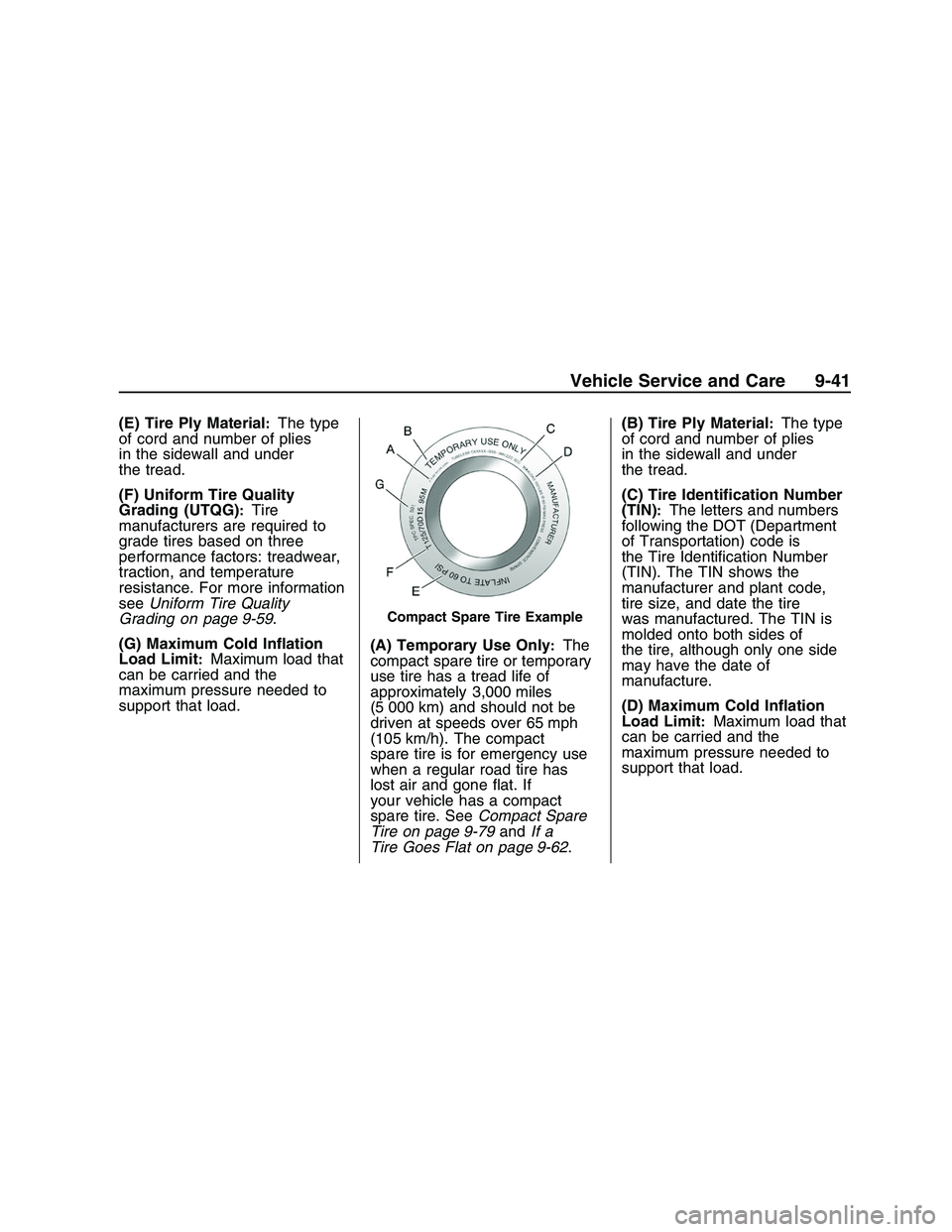 PONTIAC G8 2008  Owners Manual (E) Tire Ply Material:The type
of cord and number of plies
in the sidewall and under
the tread.
(F) Uniform Tire Quality
Grading (UTQG)
:Tire
manufacturers are required to
grade tires based on three
p