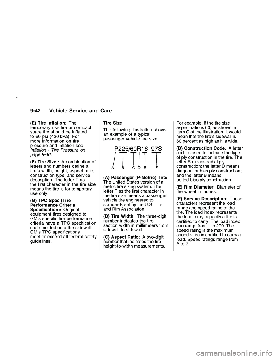 PONTIAC G8 2008  Owners Manual (E) Tire In�ation:The
temporary use tire or compact
spare tire should be in�ated
to 60 psi (420 kPa). For
more information on tire
pressure and in�ation see
Inﬂation - Tire Pressure on
page 9-46.
(F